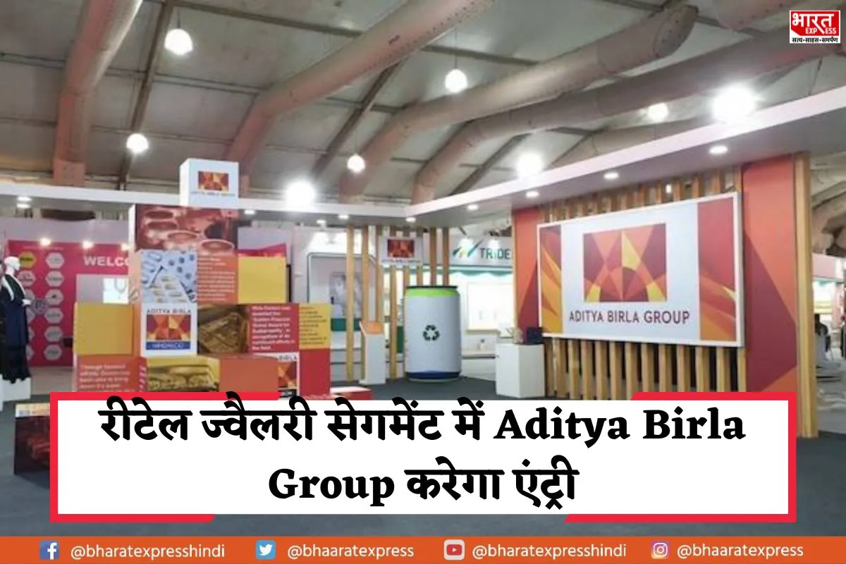 रीटेल ज्वैलरी सेगमेंट में Aditya Birla Group करेगा एंट्री, आगे का क्या है प्लान