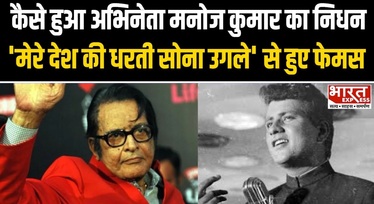 Actor Manoj Kumar का कैसे हुआ निधन, ‘मेरे देश की धरती सोना… गाकर आए चर्चा में…